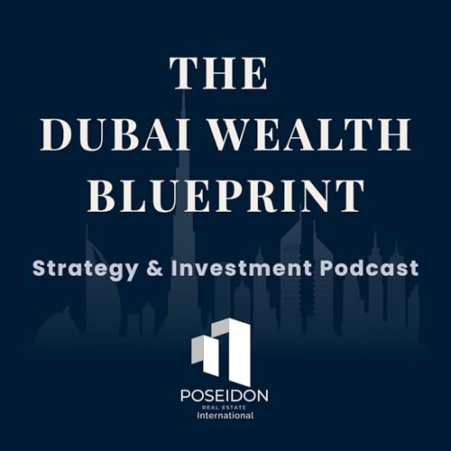 The Dubai Wealth Blueprint —Strategy and Investment Podcast —By Poseidon Real Estate International by Poseidon Real Estate International 