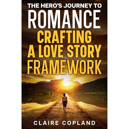 The Hero's Journey to Romance: Crafting a Love Story Framework by Claire Copland