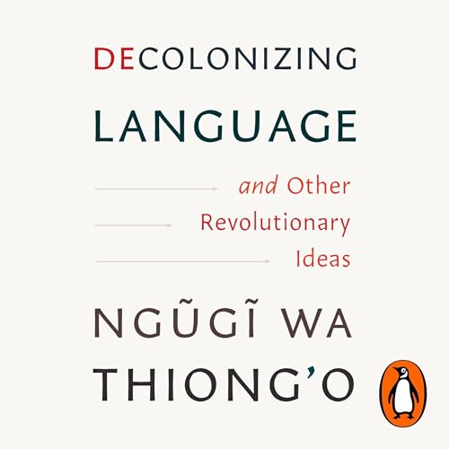Decolonizing Language and Other Revolutionary Ideas by Ngugi wa Thiong'o