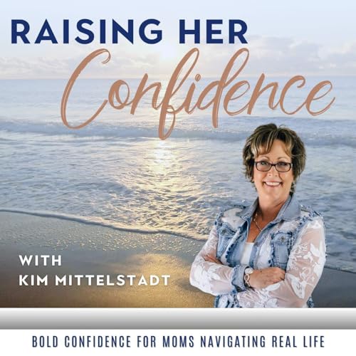 Raising Her Confidence | Confidence & Leadership in Motherhood by Kim Mittelstadt Image Consultant Life Coach Functional Medicine Health Coach. Teen Coach