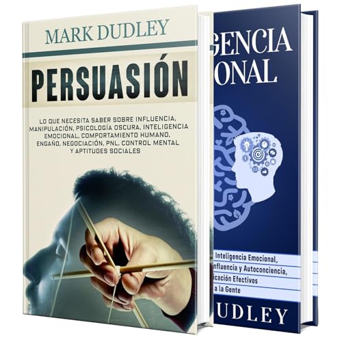 Persuasión: La guía definitiva para influir y comprender el comportamiento humano, incluyendo técnicas de manipulación y formas de potenciar su inteligencia emocional