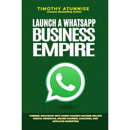 Launch A WhatsApp Business Empire by Timothy Atunnise