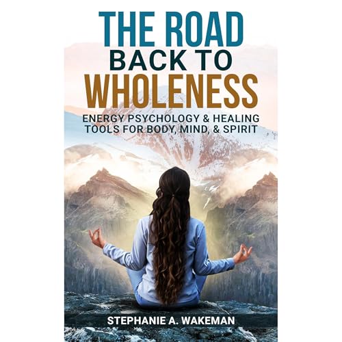 The Road Back To Wholeness by Stephanie A. Wakeman