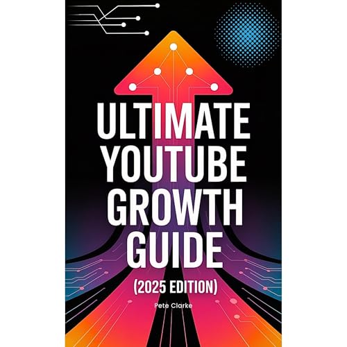 Ultimate YouTube Growth Guide 2025: Proven Strategies for Views, Subscribers, and Algorithm Success by Pete Clarke