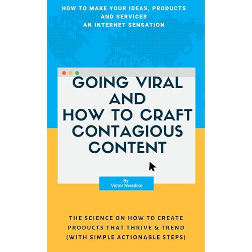 GOING VIRAL AND HOW TO CRAFT CONTAGIOUS CONTENT by Dr. Victor Nwadike