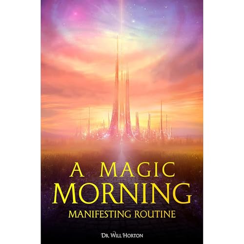 A Magic Morning: Manifestation Rituals Backed by Neuroscience—Unlock Your Subconscious with Visualization, Affirmations & Neuroplasticity