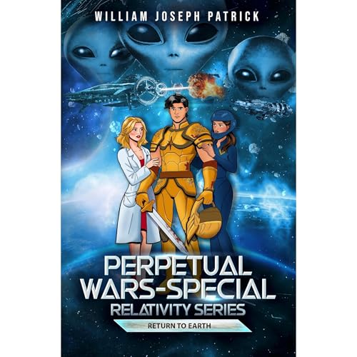 Perpetual Wars - Special Relativity Series: Return to Earth by William Patrick