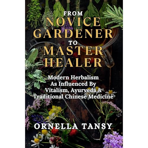 FROM NOVICE GARDENER TO MASTER HEALER by Ornella Tansy