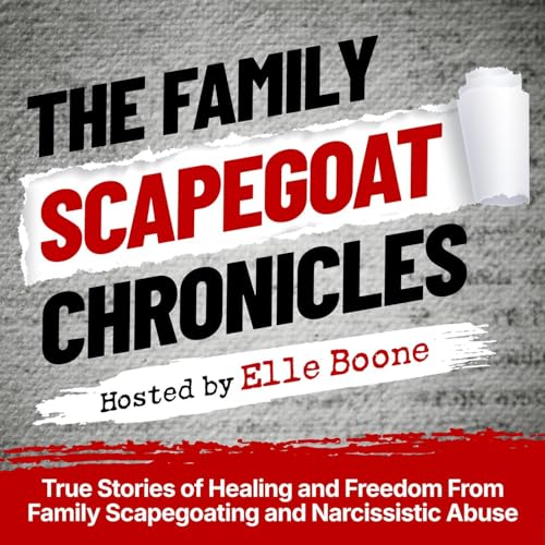 The Family Scapegoat Chronicles l True Stories of Healing and Freedom From Family Scapegoating and Narcissistic Abuse by Elle Boone