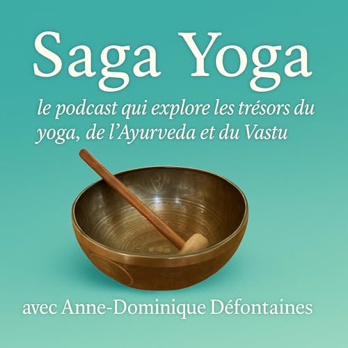 SAGA YOGA - le Podcast qui explore les trésors du Yoga, de l'Ayurveda et du Vastu - avec Anne-Dominique Défontaines by Anne-Dominique Défontaines