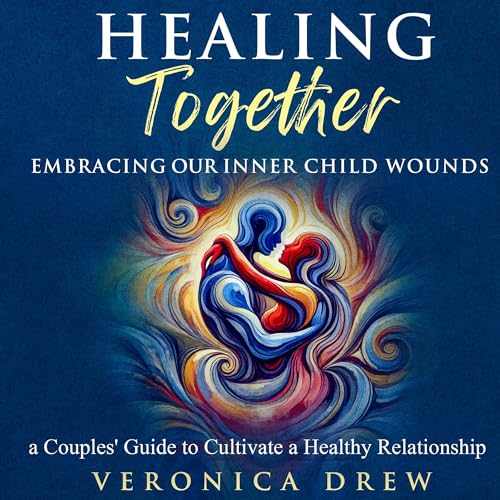 Healing Together: Embracing Our Inner Child Wounds by Veronica Drew