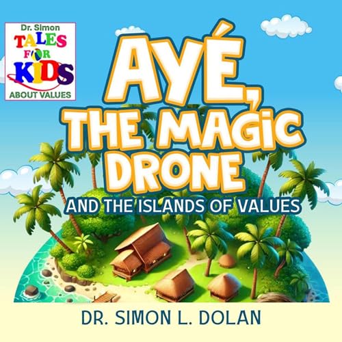 AYÉ, The Magic Drone and the Islands of Values by Dr. Simon L. Dolan