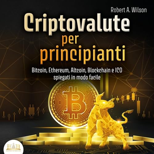 CRIPTOVALUTE PER PRINCIPIANTI by Robert A. Wilson