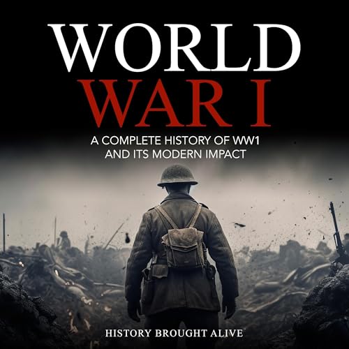 World War 1: A Complete History of WW1 and its Modern Impact
