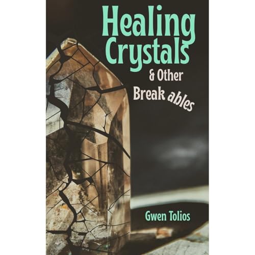 Healing Crystals & Other Breakables by Gwen Tolios
