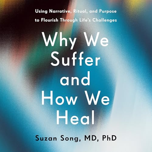 Why We Suffer and How We Heal by Suzan Song MD PhD