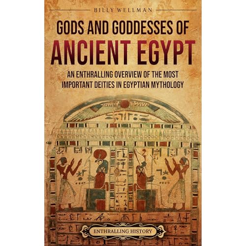 Gods and Goddesses of Ancient Egypt: An Enthralling Overview of the Most Important Deities in Egyptian Mythology