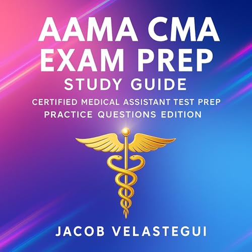 AAMA CMA Exam Prep Study Guide - Certified Medical Assistant Test Prep - Practice Questions Edition