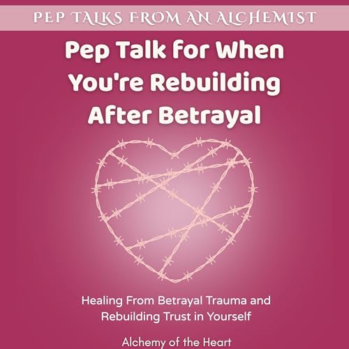 Pep Talk for When You're Rebuilding After Betrayal