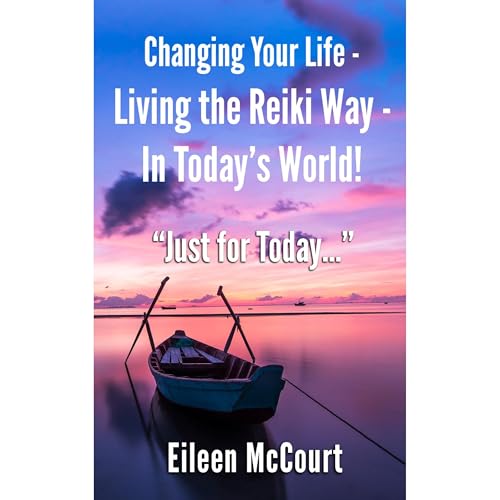 Changing Your Life - Living the Reiki Way - In Today’s World!