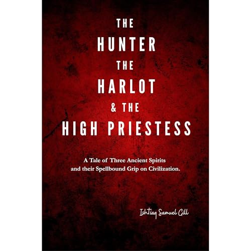The Hunter, the Harlot, and the High Priestess by Ishtiaq Samuel Gill