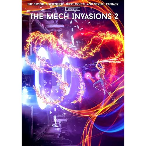 The Savior: A Scientific, Theological and Sexual Fantasy, Book 10 - The Mech Invasions 2
