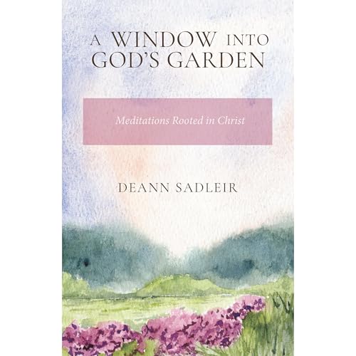 A Window into God's Garden by DeAnn Sadleir