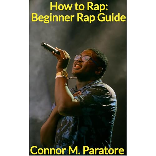How to Rap: Beginner Rap Guide by Connor Paratore