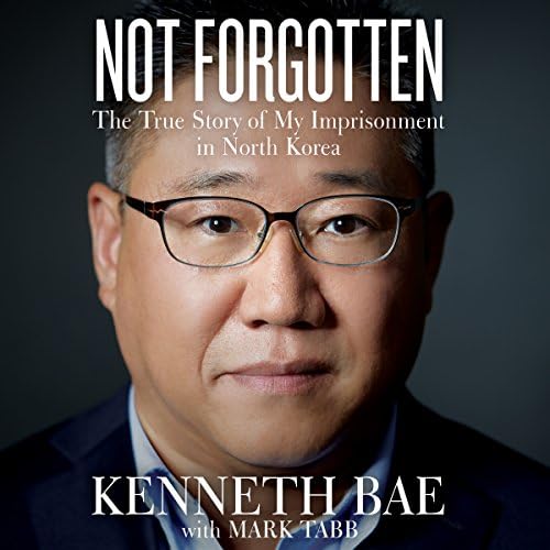 Not Forgotten: The True Story of My Imprisonment in North Korea Audiobook by Kenneth Bae