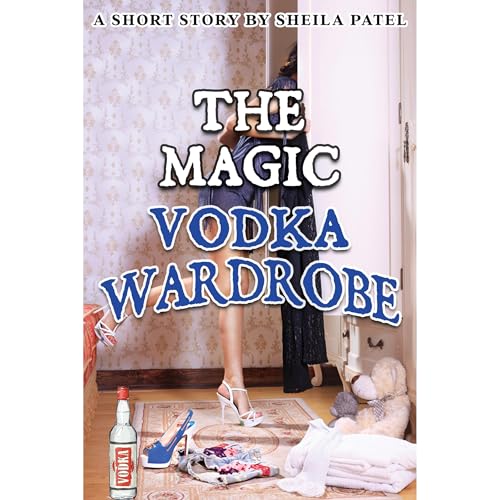 The Magic Vodka Wardrobe by Sheila Patel
