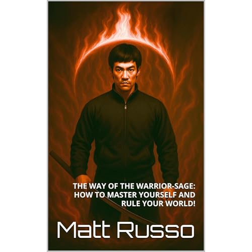 THE WAY OF THE WARRIOR-SAGE: HOW TO MASTER YOURSELF AND RULE YOUR WORLD!