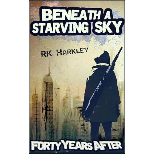 Beneath A Starving Sky by R.K. Harkley