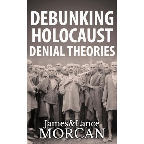 DEBUNKING HOLOCAUST DENIAL THEORIES: Two Non-Jews Affirm the Historicity of the Nazi Genocide