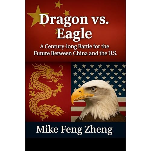 Dragon vs. Eagle: A Century-long Battle for the Future Between China and the U.S.