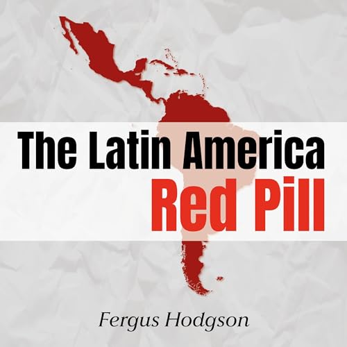 The Latin America Red Pill by Fergus Hodgson