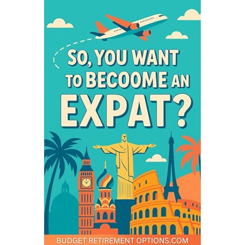 So, You Want to Become an Expat! by Budget Retirement Options.com