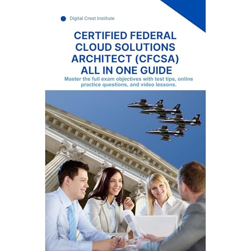 Certified Federal Cloud Solutions Architect (CFCSA) Certification - All in One Guide
