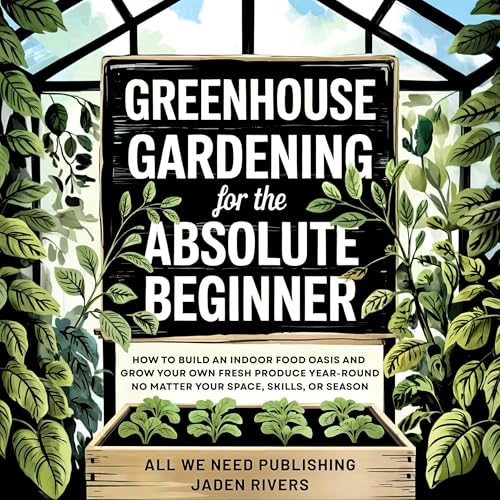 Greenhouse Gardening for the Absolute Beginner