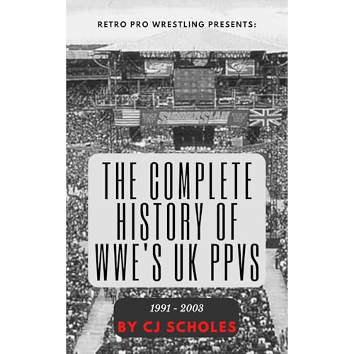 The Complete History of WWE's UK PPVS: 1991 - 2003