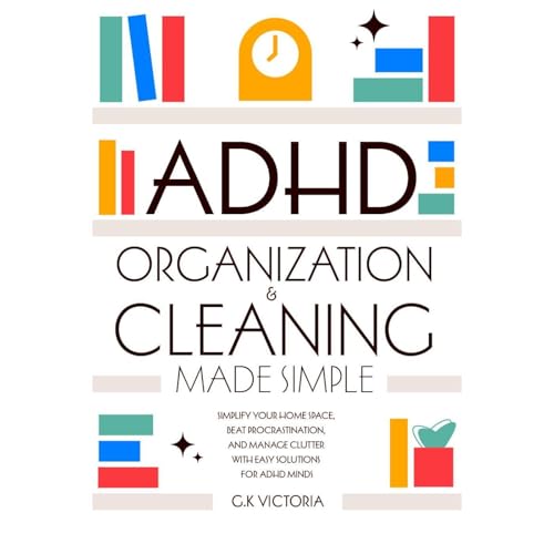 ADHD Organization & Cleaning Made Simple by G.K. Victoria