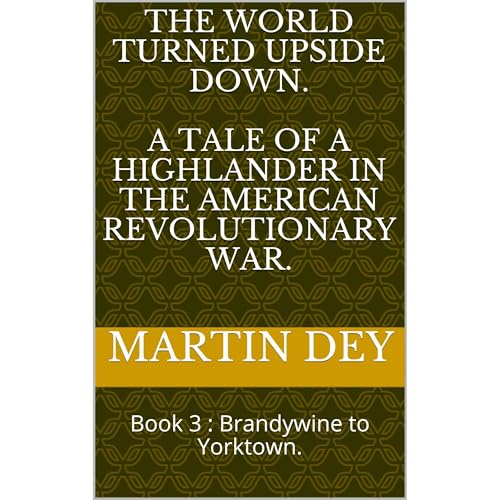 The World Turned Upside Down. A Tale of a Highlander in the American Revolutionary War.