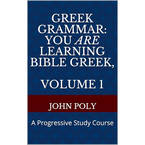 GREEK GRAMMAR: You ARE Learning Bible Greek, Volume 1