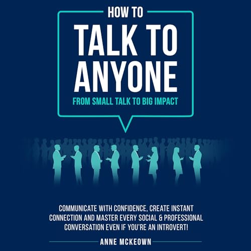 How to Talk to Anyone: From Small Talk to Big Impact