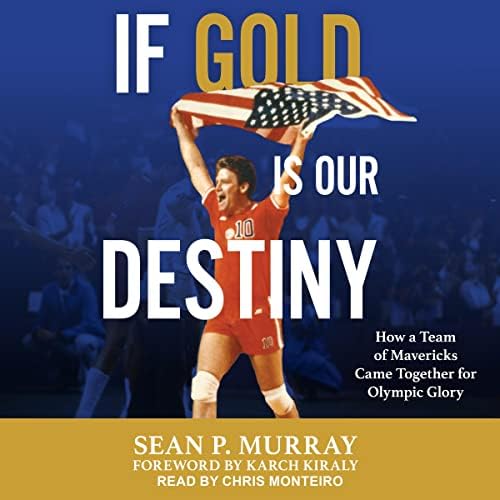 If Gold Is Our Destiny: The 1984 U.S. Men's Volleyball Team and Its Quest for Olympic Glory Audiobook by Sean P. Murray