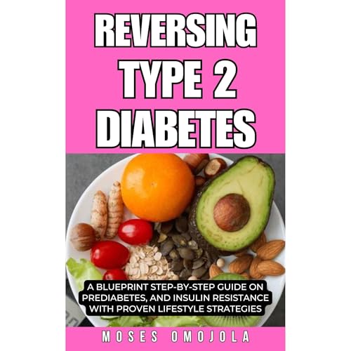 REVERSING TYPE 2 DIABETES: A BLUEPRINT STEP-BY-STEP GUIDE ON PREDIABETES, AND INSULIN RESISTANCE WITH PROVEN LIFESTYLE STRATEGIES