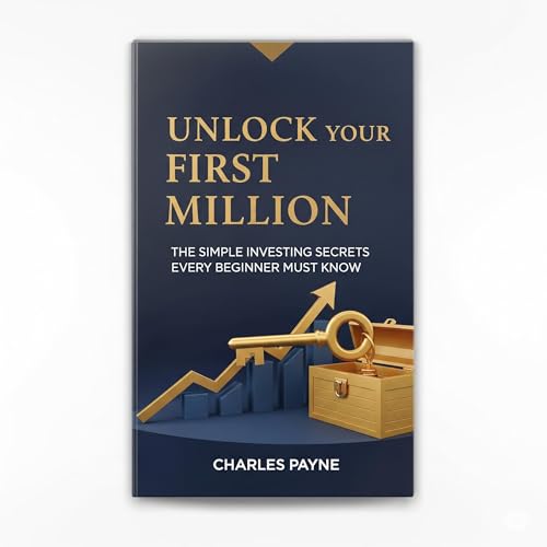 Unlock Your First Million: The Simple Investing Secrets Every Beginner Must Know by Charles Payne