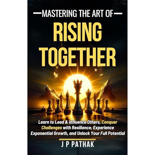 Mastering The Art of Rising Together by J P Pathak