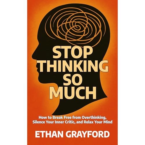 Stop Thinking So Much by Ethan Grayford