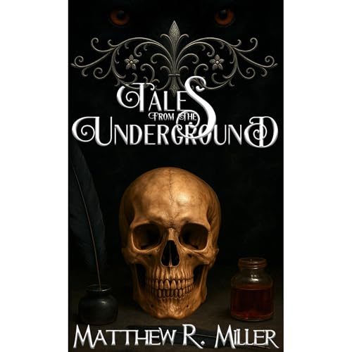 Tales From the Underground by Matthew R. Miller