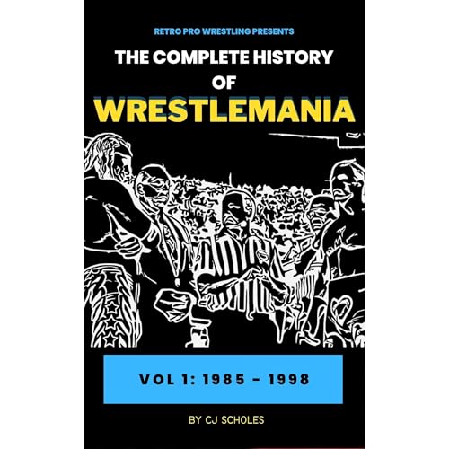 The Complete History of Wrestlemania: Vol 1 - 1985 - 1998